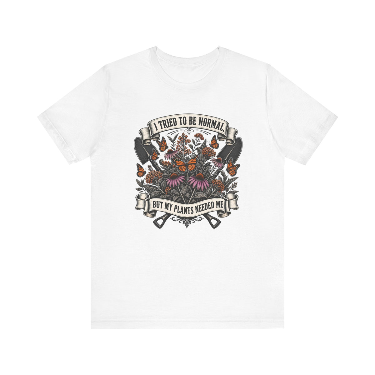 I Tried to Be Normal, But My Plants Needed Me, Relatable Plant Parent T-Shirt