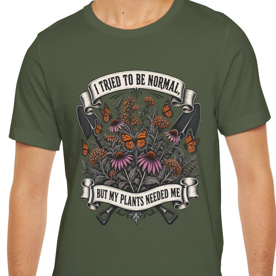 I Tried to Be Normal, But My Plants Needed Me, Relatable Plant Parent T-Shirt
