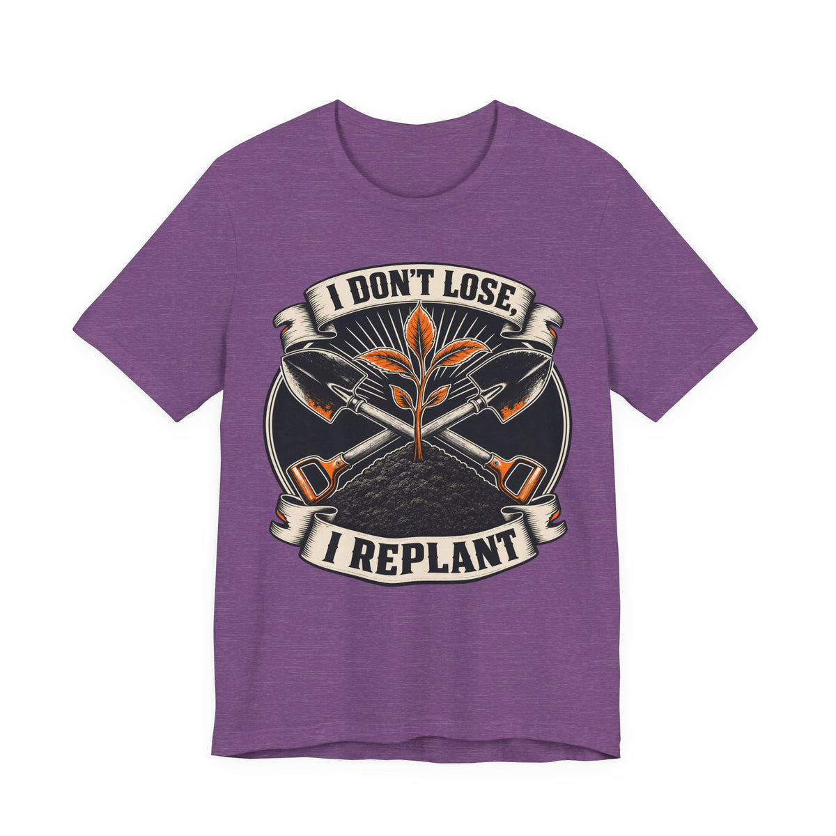 I Don't Lose, I Replant – Resilient Gardener T-Shirt